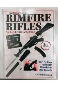 The Gun Digest Book of Rimfire Rifles: Assembly / Disassembly.   - - Step-by-Step Photos for 74 Models & 228 Variables.