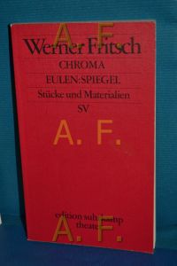 Chroma : Farbenlehre für Chamäleons, Eulen:Spiegel : deutsche Geschichte, [Stücke und Materialien]. Werner Fritsch.   - Edition Suhrkamp , 3419 : Theater