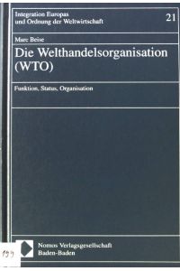 Die Welthandelsorganisation (WTO) : Funktion, Status, Organisation.   - Integration Europas und Ordnung der Weltwirtschaft ; Bd. 21.