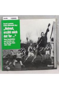 Helmut, erzähl mich dat Tor. Neue Geschichten und Porträts aus der Oberliga West 1947 - 1963.