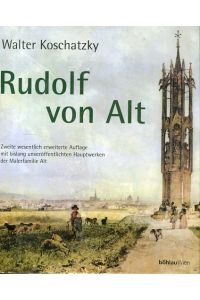 Rudolf von Alt - mit einer Sammlung von Werken der Malerfamilie Alt der Raiffeisen Zentralbank Österreich AG.   - Gabriela Koschatzky-Elias.