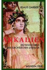 Arkadien: Ein Wunschbild der europäischen Literaten