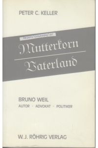 Mutterkorn Vaterland : Bruno Weil: Autor - Advokat - Politiker ; e. Lesebuch / Peter C. Keller  - Bruno Weil: Autor, Advokat, Politiker