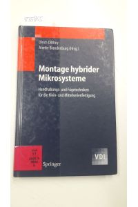 Montage hybrider Mikrosysteme: Handhabungs- und Fügetechniken für die Klein- und Mittelserienfertigung.   - [VDI]. Ulrich Dilthey ; Anette Brandenburg (Hrsg.)