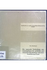 Die regionale Verbreitung von Arbeitsplätzen für weibliche und männliche Berufstätige nach dem Ausbildungsniveau.   - Schriftenreihe zur sozialen und beruflichen Stellung der Frau 10/ 1979.