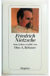 Friedrich Nietzsche - Sein Leben erzählt von Otto A. Böhmer.
