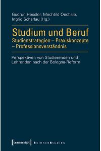 Studium und Beruf: Studienstrategien - Praxiskonzepte - Professionsverständnis  - Perspektiven von Studierenden und Lehrenden nach der Bologna-Reform
