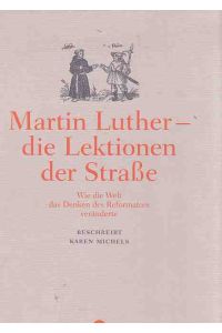 Martin Luther - die Lektionen der Straße : wie die Welt das Denken des Reformators veränderte. Von Karen Michels.   - Corsolibro ; 5.