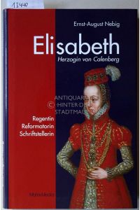 Elisabeth, Herzogin von Calenberg. Regentin, Reformatorin, Schriftstellerin.