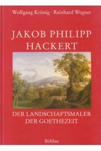 Jakob Philipp Hackert  - Der Landschaftsmaler der Goethezeit