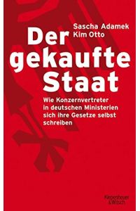 Der gekaufte Staat : wie Konzernvertreter in deutschen Ministerien sich ihre Gesetze selbst schreiben.   - Sascha Adamek ; Kim Otto