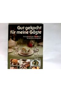 Gut gekocht für meine Gäste : e. kulinar. Handbuch für perfekte Gastgeber.