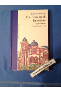Die Reise nach Jerusalem : Pilgerfahrten ins Heilige Land.   - Geschichte erzählt ; Bd. 26