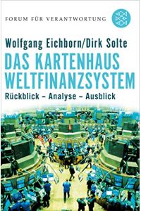 Das Kartenhaus Weltfinanzsystem : Rückblick - Analyse - Ausblick.   - Wolfgang Eichhorn ; Dirk Solte. Hrsg. Klaus Wiegandt. [Forum für Verantwortung] / Fischer ; 18503