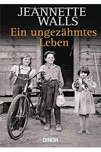 Ein ungezähmtes Leben : [Roman].   - Jeannette Walls. Aus dem Amerikan. von Ulrike Wasel und Klaus Timmermann