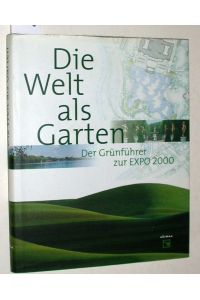 Die Welt als Garten : der Grünführer zur EXPO 2000