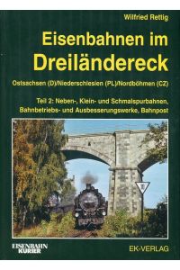 Eisenbahnen im Dreiländereck Teil 2 Ostsachsen (D) / Niederschlesien (PL) / Nordböhmen (CZ): Neben-, Klein- und Schmalspurbahnen, Bahnbetriebs- und Ausbesserungswerke, Bahnpost  - EK-Vlg, 2011