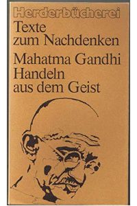 Handeln aus dem Geist.   - Mahatma Gandhi. Ausgew. u. eingel. von Gertrude u. Thomas Sartory / Herderbücherei ; Bd. 632 : Texte zum Nachdenken