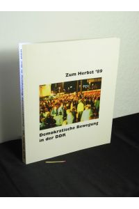 Zum Herbst `89 - demokratische Bewegung in der DDR : Begleitbuch zur Ausstellung -