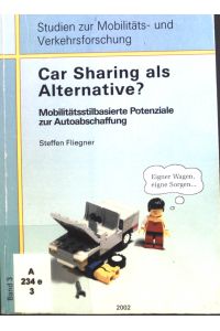 Car sharing als Alternative : mobilitätsstilbasierte Potenziale zur Autoabschaffung ; mit 44 Tabellen.   - Studien zur Mobilitäts- und Verkehrsforschung ; Band. 3