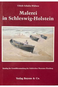 Malerei in Schleswig-Holstein. Katalog der Gemäldesammlung des Städtischen Museums Flensburg.
