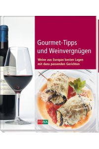 Gourmet-Tipps und Weinvergnügen: Weine aus Europas besten Lagen mit dazu passenden Gerichten  - Weine aus Europas besten Lagen mit dazu passenden Gerichten