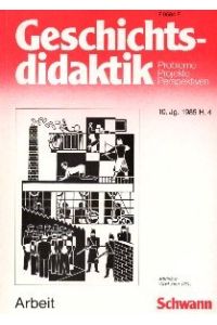 Geschichtsdidaktik : Probleme Projekte Perspektiven : Arbeit ; 10. Jahrgang 1985 Heft 4