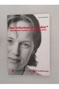 Der Information Broker . Informationen suchen, sichten, präsentieren (Die Integrata-Qualifizierung)  - Informationen suchen, sichten, präsentieren