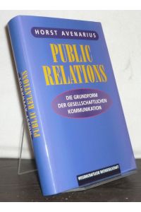 Public Relations. Die Grundform der gesellschaftlichen Kommunikation. [Von Horst Avenarius].