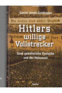Hitlers willige Vollstrecker : ganz gewöhnliche Deutsche und der Holocaust.   - Aus dem Amerikan. von Klaus Kochmann.