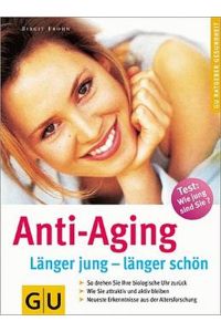 Anti-Aging  - So drehen Sie Ihre biologische Uhr zurück. Wie Sie attraktiv und aktiv bleiben. Neuste Erkenntnisse aus der Altersforschung: Test: Wie jung sind Sie?