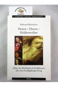 Hexen - Huren - Heldenweiber : Bilder des Weiblichen in Erzähltexten über den Dreißigjährigen Krieg.   - Literatur, Kultur, Geschlecht / Große Reihe ; Band 35