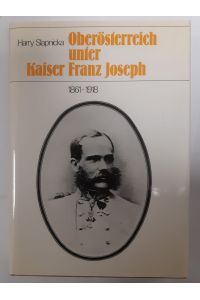 Oberösterreich unter Kaiser Franz Joseph. 1861-1918