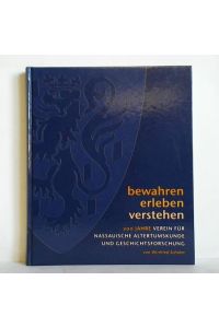 Bewahren - Erleben - Verstehen. 200 Jahre Verein für Nassauische Altertumskunde und Geschichtsforschung. Eine Bild- und Textdokumentation