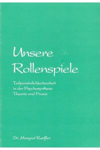 Unsere Rollenspiele : Teilpersönlichkeitsarbeit in der Psychosynthese ; Theorie und Praxis.   - von