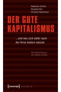 Der gute Kapitalismus: . . . und was sich dafür nach der Krise ändern müsste (X-Texte zu Kultur und Gesellschaft)