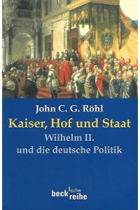 Kaiser, Hof und Staat. Wilhelm II. und die deutsche Politik.   - Beck'sche Reihe ; 1501.