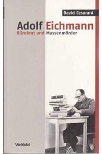 Adolf Eichmann. Bürokrat und Massenmörder