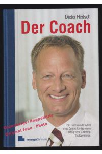 Der Coach: Das Buch von der Arbeit eines Coachs für das eigene erfolgreiche Coaching. Ein Sachroman - Heitsch, Dieter