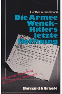Die Armee Wenck: Hitlers letzte Hoffnung. Aufstellung, Einsatz und Ende der 12. deutschen Armee im Frühjahr 1945 - Gellermann, Günther W.
