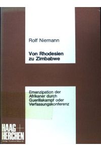 Von Rhodesien bis Zimbabwe : Emanzipation d. Afrikaner durch Guerillakampf oder Verfassungskonferenz.