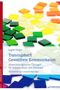 Trainingsbuch gewaltfreie Kommunikation : abwechslungsreiche Übungen für Selbststudium, Seminare und Übungsgruppen.   - Ingrid Holler