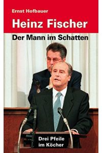 Heinz Fischer - Der Mann im Schatten: Drei Pfeile im Köcher: Drei Pfeile im Kcher