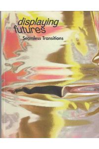 Displaying futures : seamless transitions.   - ed. by Antonia Henschel. [Ed. team: Sign Kommunikation GmbH. Transl.: Jeremy Gaines].