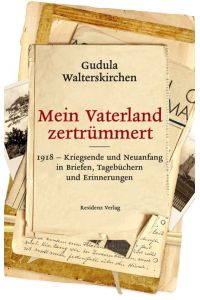 Mein Vaterland zertrümmert  - 1918-Kriegsende und Neuanfang in Briefen, Tagbüchern und Erinnerungen