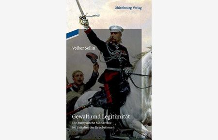 Gewalt und Legitimität. Die europäische Monarchie im Zeitalter der Revolutionen.
