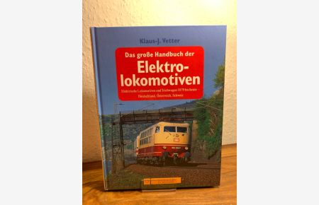 Das große Handbuch der Elektrolokomotiven. Elektrische Lokomotiven und Triebwagen 1879 bis heute - Deutschland, Österreich, Schweiz.