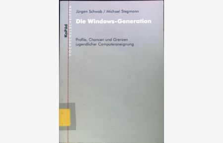 Die Windows-Generation : Profile, Chancen und Grenzen jugendlicher Computeraneignung.   - KoPäd-Hochschulschriften;