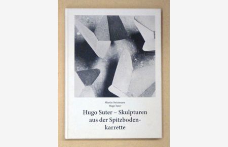 Hugo Suter - Skulpturen aus der Spitzbodenkarrette.