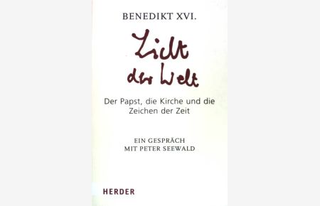 Licht der Welt : der Papst, die Kirche und die Zeichen der Zeit ; ein Gespräch mit Peter Seewald.   - BHerder-Spektrum ;  (Bd. 6422)